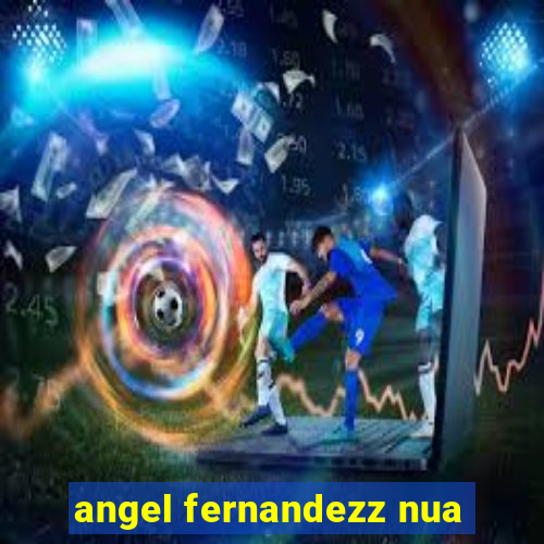 angel fernandezz nua